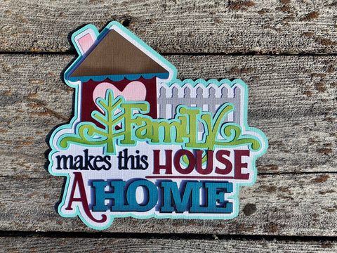 Family Makes This House A Home Diecut